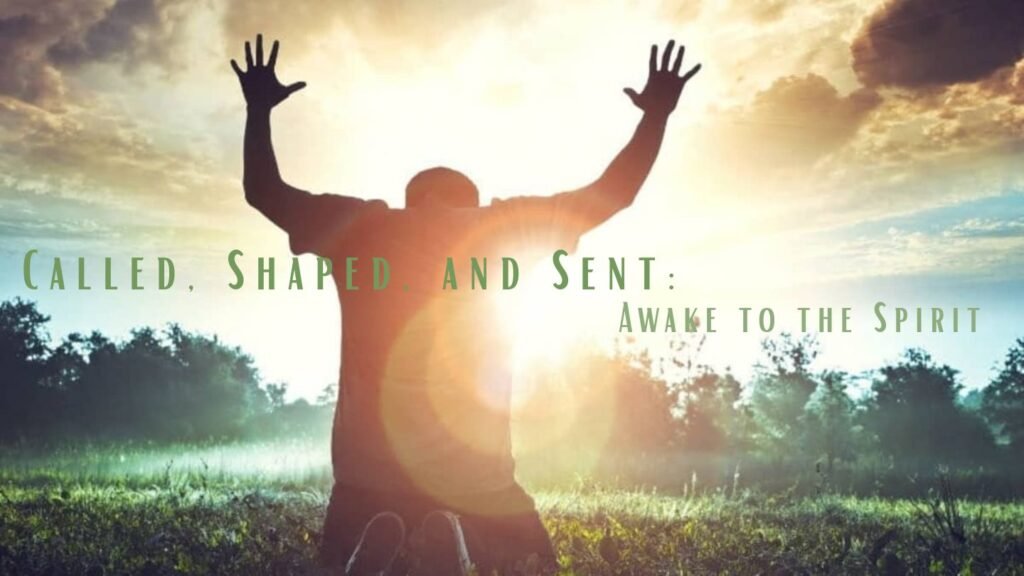 Called, Shaped, & Sent: Awake to the Spirit